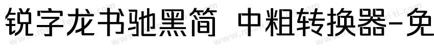 锐字龙书驰黑简 中粗转换器字体转换